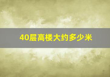 40层高楼大约多少米