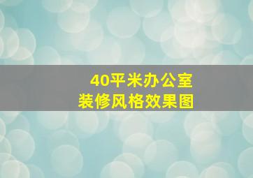 40平米办公室装修风格效果图