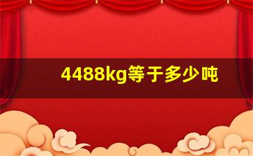 4488kg等于多少吨