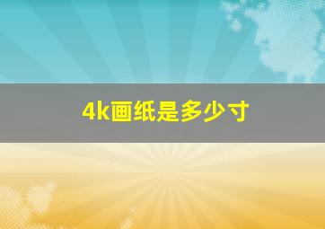 4k画纸是多少寸