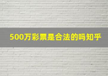 500万彩票是合法的吗知乎