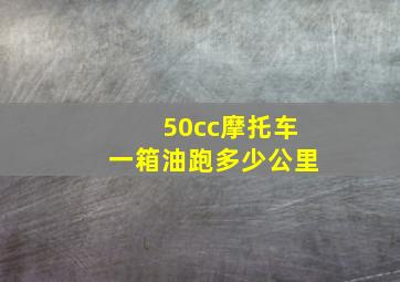 50cc摩托车一箱油跑多少公里