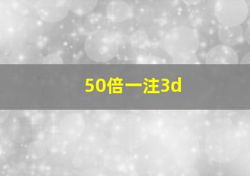 50倍一注3d