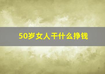 50岁女人干什么挣钱