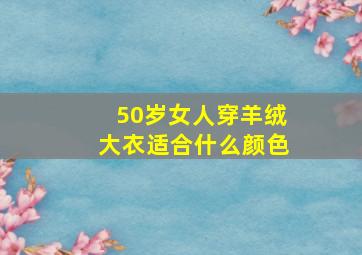 50岁女人穿羊绒大衣适合什么颜色