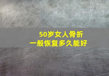 50岁女人骨折一般恢复多久能好