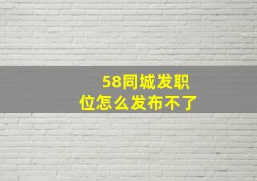 58同城发职位怎么发布不了