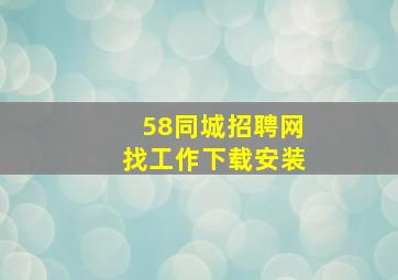 58同城招聘网找工作下载安装