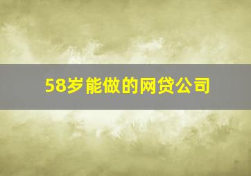 58岁能做的网贷公司