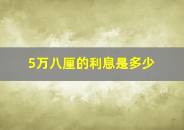 5万八厘的利息是多少