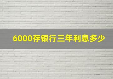 6000存银行三年利息多少