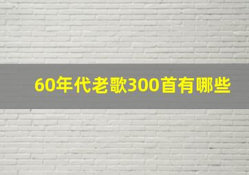 60年代老歌300首有哪些