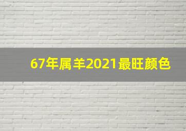 67年属羊2021最旺颜色