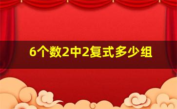 6个数2中2复式多少组