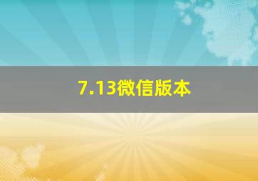 7.13微信版本