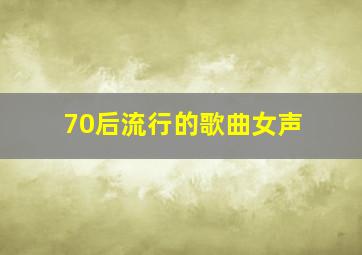 70后流行的歌曲女声