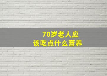 70岁老人应该吃点什么营养