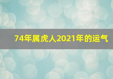 74年属虎人2021年的运气