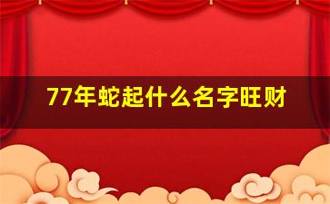 77年蛇起什么名字旺财