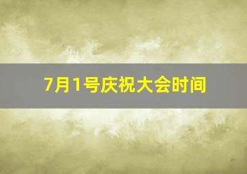 7月1号庆祝大会时间