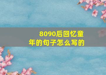 8090后回忆童年的句子怎么写的