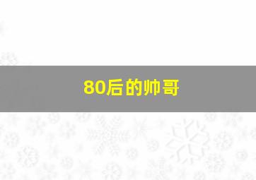 80后的帅哥