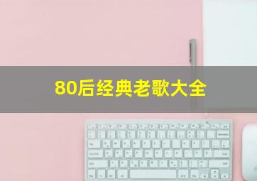 80后经典老歌大全