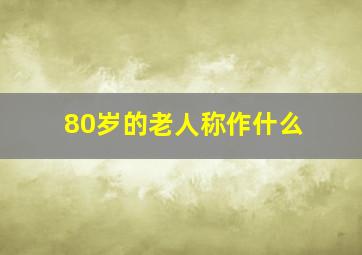 80岁的老人称作什么