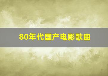 80年代国产电影歌曲