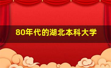 80年代的湖北本科大学