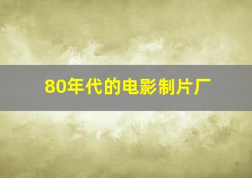 80年代的电影制片厂