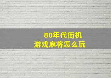 80年代街机游戏麻将怎么玩