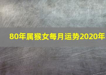 80年属猴女每月运势2020年