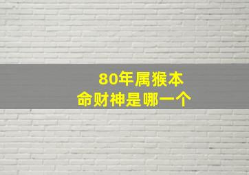 80年属猴本命财神是哪一个