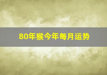 80年猴今年每月运势