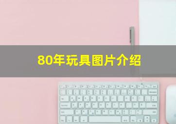 80年玩具图片介绍