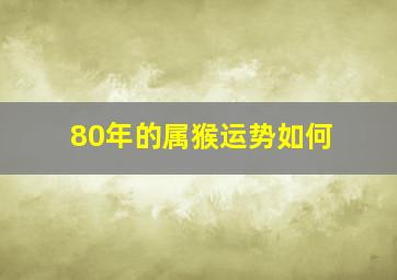 80年的属猴运势如何