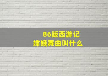 86版西游记嫦娥舞曲叫什么