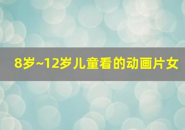 8岁~12岁儿童看的动画片女