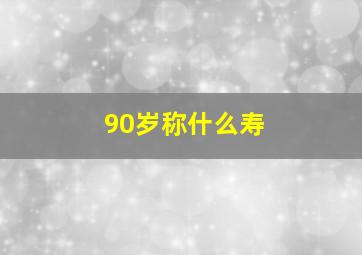 90岁称什么寿