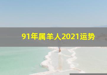 91年属羊人2021运势