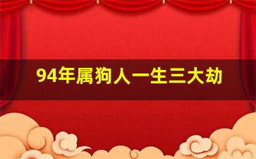 94年属狗人一生三大劫