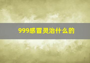 999感冒灵治什么的