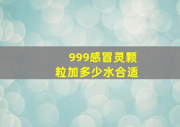 999感冒灵颗粒加多少水合适