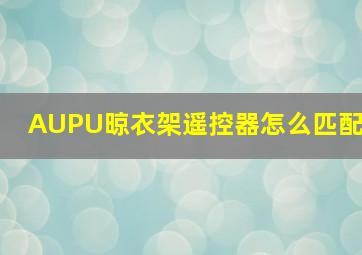 AUPU晾衣架遥控器怎么匹配