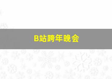 B站跨年晚会