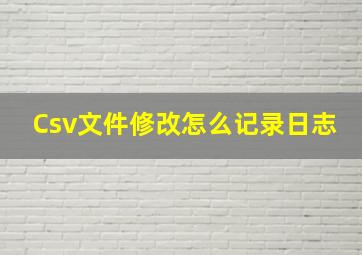 Csv文件修改怎么记录日志