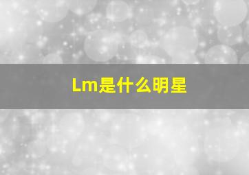 Lm是什么明星