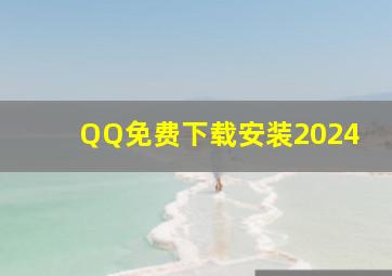 QQ免费下载安装2024