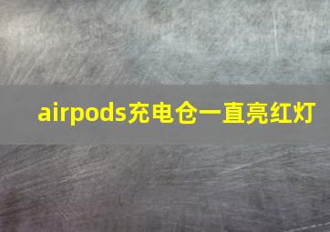 airpods充电仓一直亮红灯